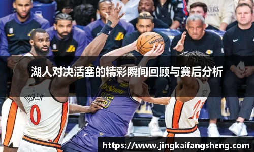 湖人对决活塞的精彩瞬间回顾与赛后分析
